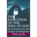 Evolution of the Idea of God: An Inquiry Into the Origin of Religions - Hardcover