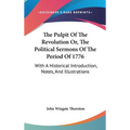 The Pulpit Of The Revolution Or, The Political Sermons Of The Period Of 1776: With A Historical Introduction, Notes, And Illustrations