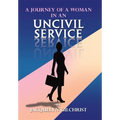 A Journey of a Woman in an Uncivil Service - Hardcover