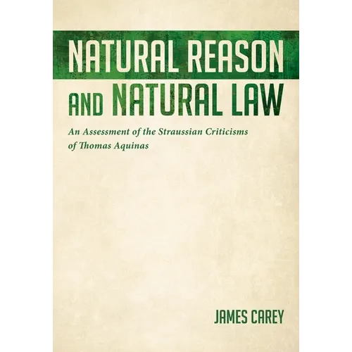 Natural Reason and Natural Law: An Assessment of the Straussian Criticisms of Thomas Aquinas - Hardcover