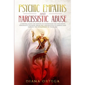 Psychic Empaths and Narcissistic Abuse: A Survival Guide for Empaths to Understand the Narcissists Personality Disorder, Break Free, and Recover to Em - Paperback