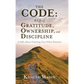 The CODE - A Life of Gratitude, Ownership, and Discipline: A Fable About Unlocking Your Fullest Potential - Hardcover