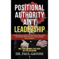 Positional Authority Ain't Leadership: Behavioral Science for Navigating Bull$hit, Optimizing Performance, and Avoiding A$$ CLOWNery - Hardcover