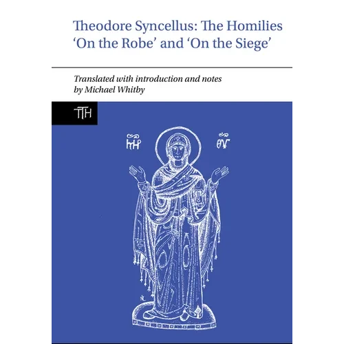 Theodore Syncellus: The Homilies 'on the Robe' and 'on the Siege' - Paperback