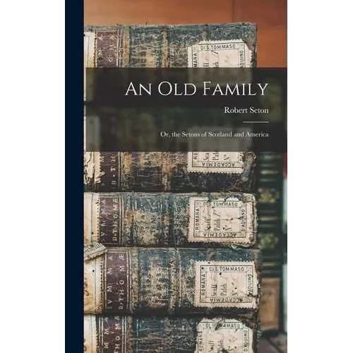 An Old Family: Or, the Setons of Scotland and America - Hardcover