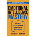 Emotional Intelligence Mastery: Master Your Emotions, Build Positive Habits & Mental Toughness To Reach Your Full Potential - Hardcover
