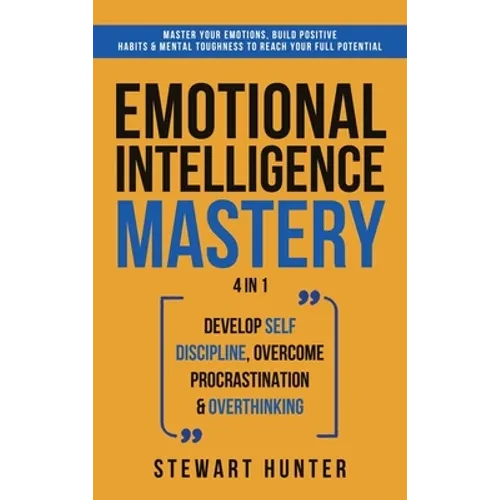 Emotional Intelligence Mastery: Master Your Emotions, Build Positive Habits & Mental Toughness To Reach Your Full Potential - Hardcover