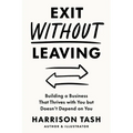 Exit Without Leaving: Building a Business That Thrives with You but Doesn't Depend on You - Paperback