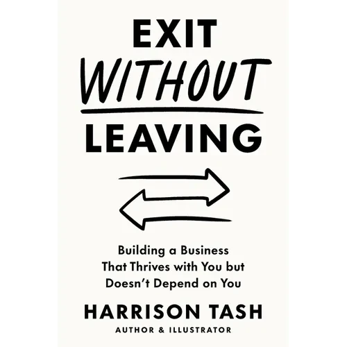 Exit Without Leaving: Building a Business That Thrives with You but Doesn't Depend on You - Paperback
