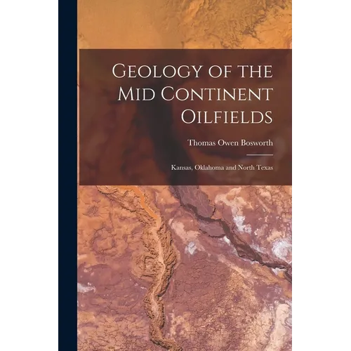 Geology of the Mid Continent Oilfields: Kansas, Oklahoma and North Texas