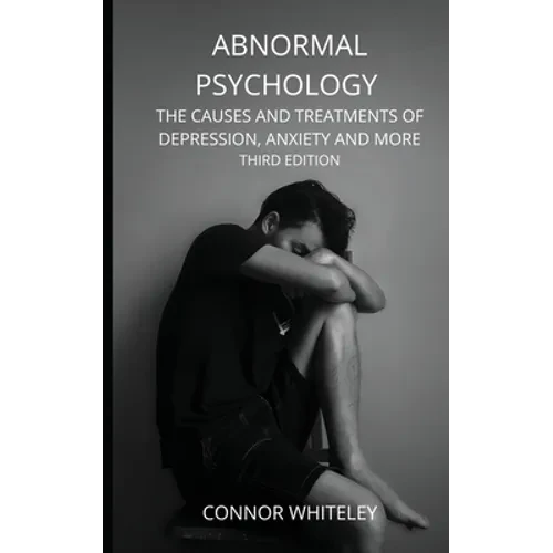 Abnormal Psychology: The Causes and Treatments of Depression, Anxiety and More Third Edition - Paperback