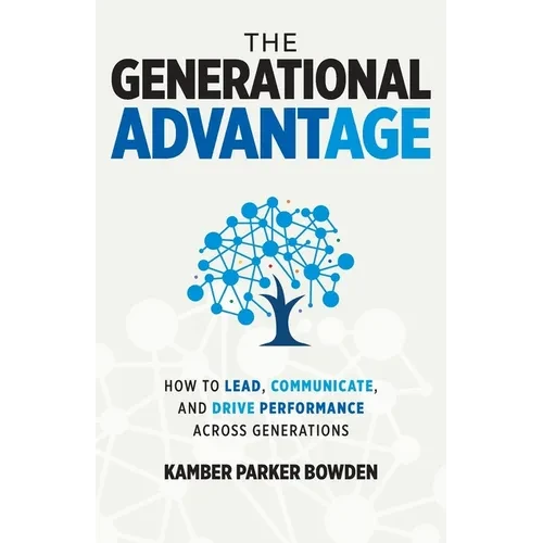 The Generational Advantage: How To Lead, Communicate, and Drive Performance Across Generations - Paperback