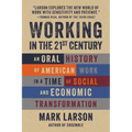 Working in the 21st Century: An Oral History of American Work in a Time of Social and Economic Transformation - Paperback