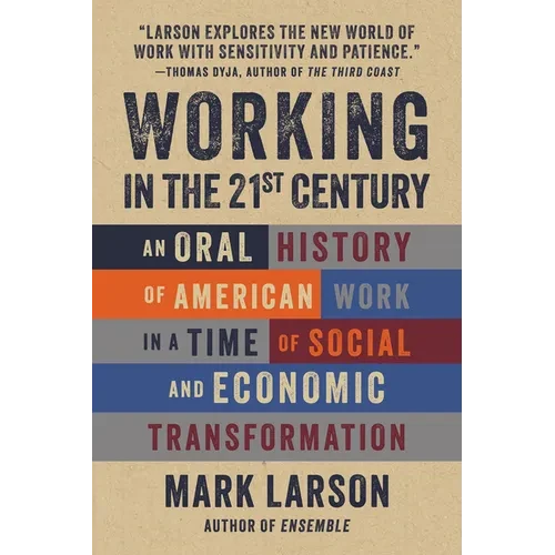 Working in the 21st Century: An Oral History of American Work in a Time of Social and Economic Transformation - Paperback