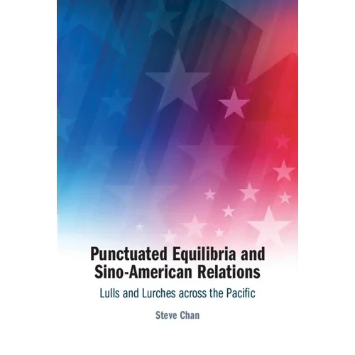 Punctuated Equilibria and Sino-American Relations: Lulls and Lurches Across the Pacific - Hardcover