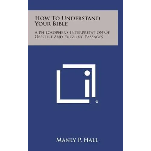 How to Understand Your Bible: A Philosopher's Interpretation of Obscure and Puzzling Passages - Hardcover