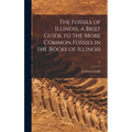 The Fossils of Illinois, a Brief Guide to the More Common Fossils in the Rocks of Illinois; 11 - Hardcover