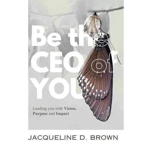 Be the CEO of YOU: Leading You with Vision, Purpose and Impact - Hardcover