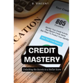 Credit Mastery: Unlocking the Secrets to a Stellar Score - Paperback