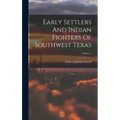 Early Settlers And Indian Fighters Of Southwest Texas; Volume 1 - Hardcover