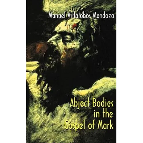 Abject Bodies in the Gospel of Mark - Hardcover