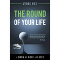 The Round of Your Life: A Book on Golf and Life - Paperback