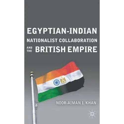 Egyptian-Indian Nationalist Collaboration and the British Empire - Hardcover
