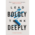 Lead Boldly, Think Deeply: What Courageous Leaders Can Learn from Great Teachers - Paperback