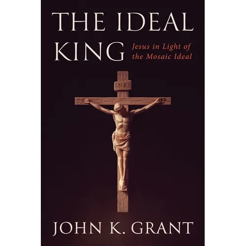 The Ideal King: Jesus in Light of the Mosaic Ideal - Paperback