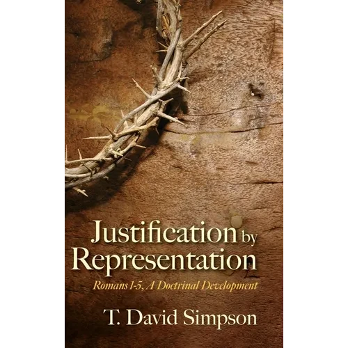 Justification by Representation: Romans 1-5, A Doctrinal Development - Hardcover