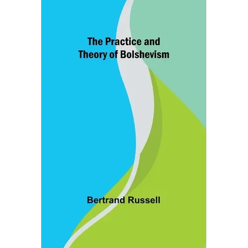 The Practice and Theory of Bolshevism - Paperback