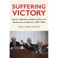 Suffering Victory: Soviet Liberals and the Failure of Democracy in Russia, 1987-1993 - Paperback