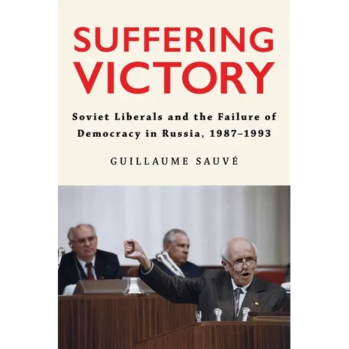 Suffering Victory: Soviet Liberals and the Failure of Democracy in Russia, 1987-1993 - Paperback