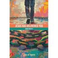 Jesus Has Delivered You (now what?) - Paperback