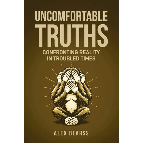 Uncomfortable Truths: Confronting Reality in Troubled Times - Paperback
