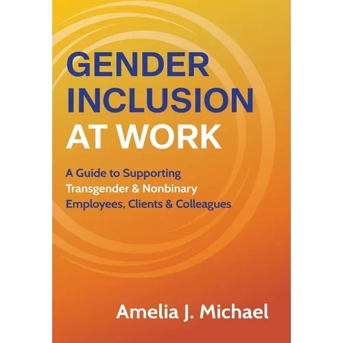 Gender Inclusion at Work: A Guide to Supporting Transgender & Nonbinary Employees, Clients & Colleagues - Hardcover