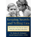 Keeping Secrets and Telling Lies?: Revealing the Truth about Disease and Self-Healing! - Paperback