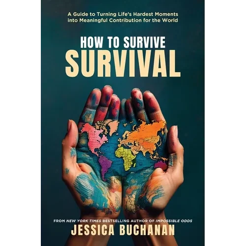 How to Survive Survival: A Guide to Turning Life's Hardest Moments into Meaningful Contribution for the World - Paperback
