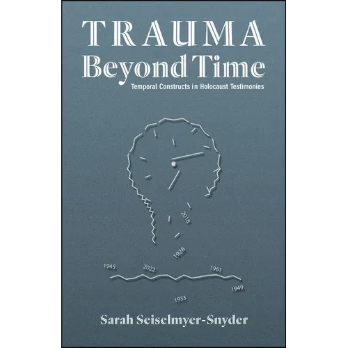 Trauma Beyond Time: Temporal Constructs in Holocaust Testimonies - Hardcover