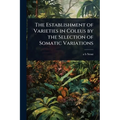 The Establishment of Varieties in Coleus by the Selection of Somatic Variations - Paperback