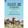 Suakin, 1885: the Campaign against Osman Digna in the Sudan-Suakin, 1885 by E Gambier Parry, Suakim, '85 by Norman Robert Stewart & The 5th (Royal Iri - Hardcover