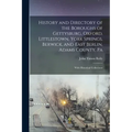 History and Directory of the Boroughs of Gettysburg, Oxford, Littlestown, York Springs, Berwick, and East Berlin, Adams County, Pa: With Historical Co