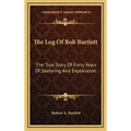The Log Of Bob Bartlett: The True Story Of Forty Years Of Seafaring And Exploration - Hardcover