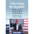 Subverting the Republic: Donald J. Trump and the Perils of Presidentialism - Hardcover
