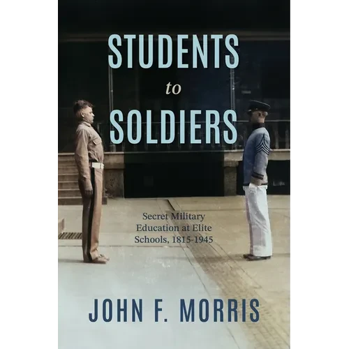 Students to Soldiers: Secret Military Education at Elite Schools, 1815-1945