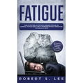 Fatigue: How to be Free of Fatigue, Chronic Fatigue or Adrenal Fatigue and Cure it Forever without Resorting to Harmful Meds - Hardcover