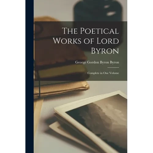The Poetical Works of Lord Byron: Complete in One Volume - Paperback