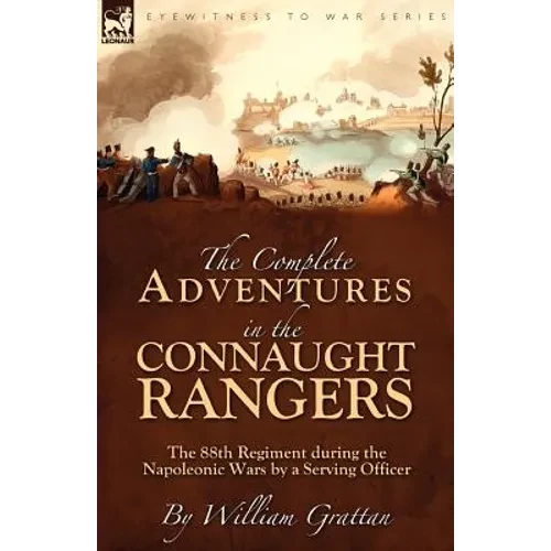 The Complete Adventures in the Connaught Rangers: the 88th Regiment during the Napoleonic Wars by a Serving Officer - Paperback