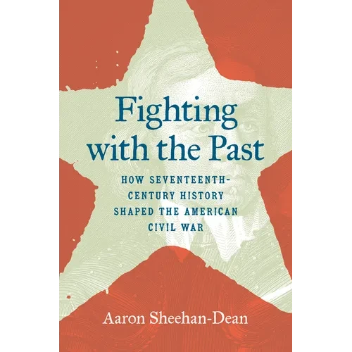 Fighting with the Past: How Seventeenth-Century History Shaped the American Civil War - Paperback