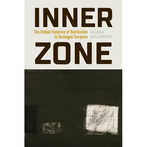 Inner Zone: The Untold Violence of Retribution in Besieged Sarajevo - Hardcover